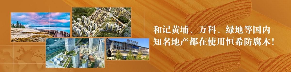 和記黃埔、萬科、綠地等國內知名地產都在使用恒希防腐木！